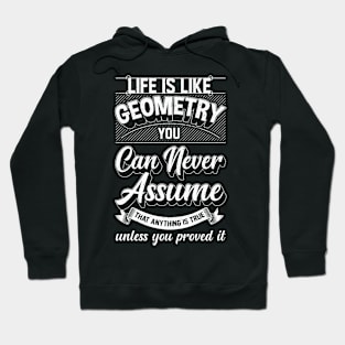 Life Is Like Geometry You Can Never Assume That Anything Is True Unless Your Prove It Hoodie